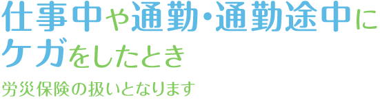 仕事中や通勤・通勤途中にケガをしたとき 労災保健の扱いとなります